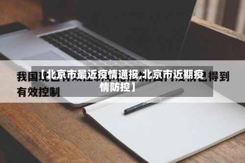 【北京市最近疫情通报,北京市近期疫情防控】