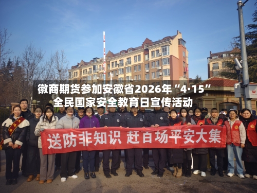 徽商期货参加安徽省2026年“4·15”全民国家安全教育日宣传活动-第2张图片