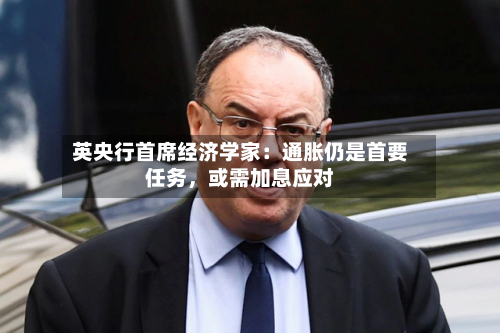 英央行首席经济学家：通胀仍是首要任务，或需加息应对-第2张图片