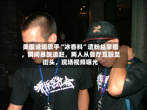 美国说唱歌手“冰香料”遭粉丝掌掴，瞬间暴跳追赶，两人从餐厅互殴至街头，现场视频曝光-第2张图片