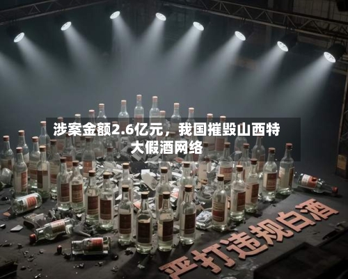 涉案金额2.6亿元，我国摧毁山西特大假酒网络-第2张图片