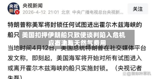 美国扣押伊朗船只致使谈判陷入危机	，石油与天然气费用应声上涨-第2张图片