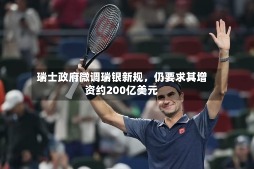 瑞士政府微调瑞银新规	，仍要求其增资约200亿美元-第2张图片