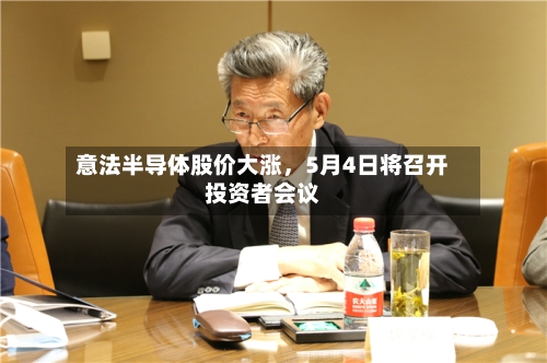 意法半导体股价大涨	，5月4日将召开投资者会议-第3张图片