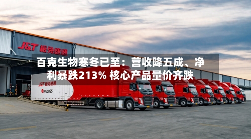 百克生物寒冬已至：营收降五成	、净利暴跌213% 核心产品量价齐跌-第2张图片