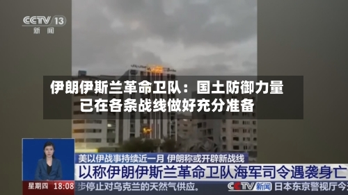伊朗伊斯兰革命卫队:国土防御力量已在各条战线做好充分准备-第2张图片