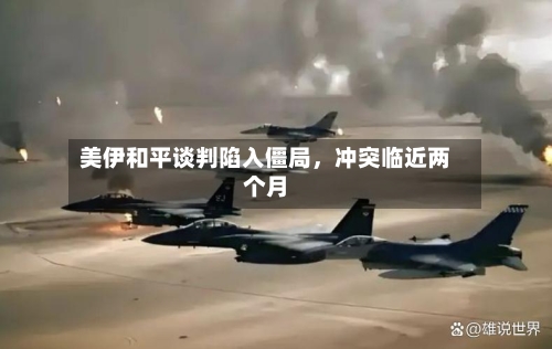 美伊和平谈判陷入僵局	，冲突临近两个月-第2张图片