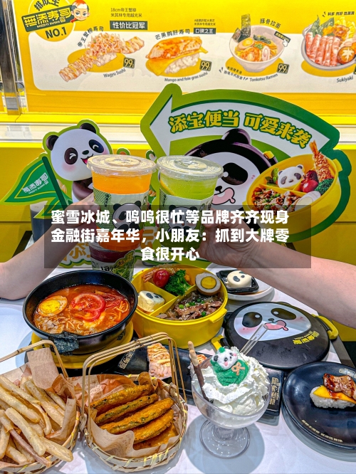 蜜雪冰城	、鸣鸣很忙等品牌齐齐现身金融街嘉年华	，小朋友：抓到大牌零食很开心-第2张图片