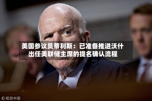 美国参议员蒂利斯:已准备推进沃什出任美联储主席的提名确认流程-第3张图片