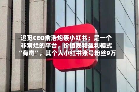 追觅CEO俞浩炮轰小红书：是一个非常烂的平台，价值观和盈利模式“有毒”	，其个人小红书账号粉丝9万-第2张图片