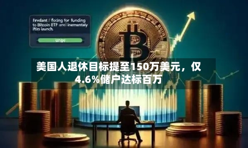 美国人退休目标提至150万美元，仅4.6%储户达标百万-第3张图片