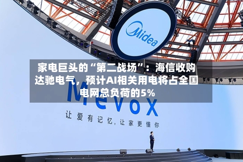 家电巨头的“第二战场”：海信收购达驰电气，预计AI相关用电将占全国电网总负荷的5%-第2张图片