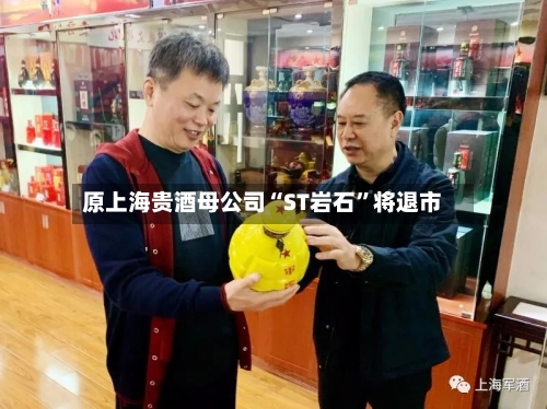 原上海贵酒母公司“ST岩石”将退市-第2张图片