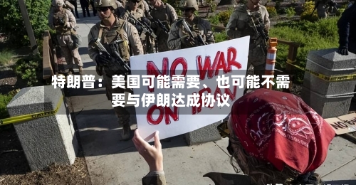 特朗普：美国可能需要、也可能不需要与伊朗达成协议-第2张图片