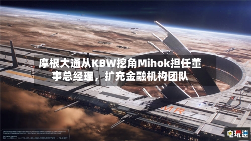摩根大通从KBW挖角Mihok担任董事总经理，扩充金融机构团队-第2张图片
