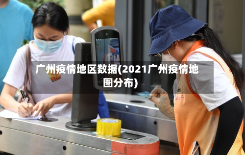 广州疫情地区数据(2021广州疫情地图分布)