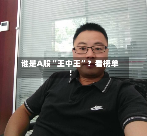 谁是A股“王中王	”？看榜单！-第2张图片