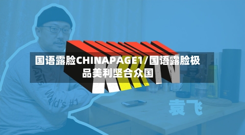 国语露脸CHINAPAGE1/国语露脸极品美利坚合众国-第2张图片
