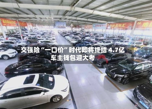 交强险“一口价	”时代即将终结 4.7亿车主钱包迎大考-第2张图片