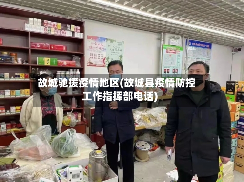 故城驰援疫情地区(故城县疫情防控工作指挥部电话)