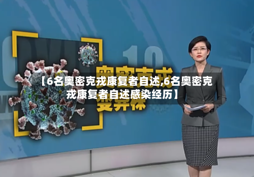 【6名奥密克戎康复者自述,6名奥密克戎康复者自述感染经历】