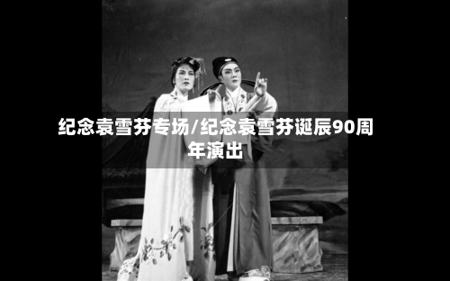 纪念袁雪芬专场/纪念袁雪芬诞辰90周年演出