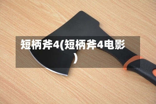 短柄斧4(短柄斧4电影)