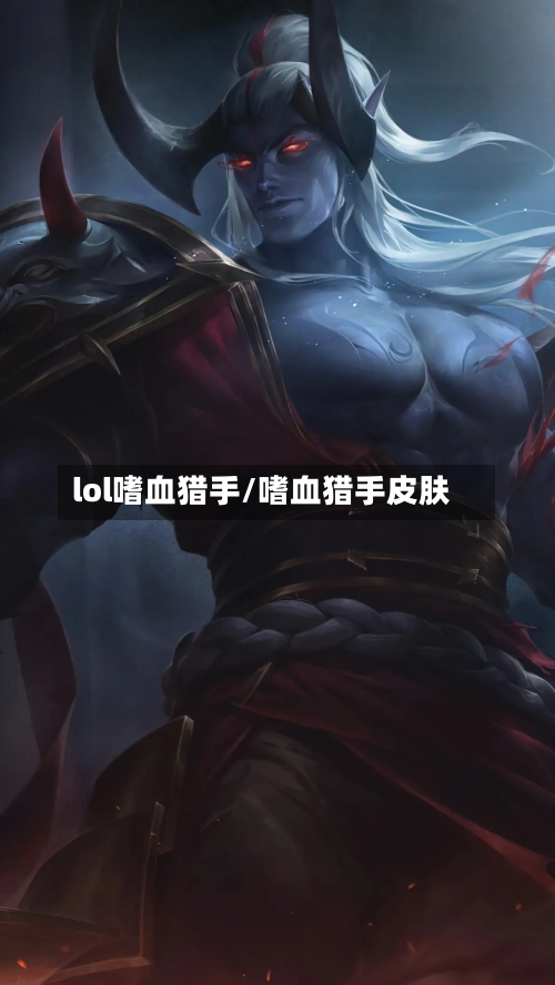 lol嗜血猎手/嗜血猎手皮肤-第2张图片