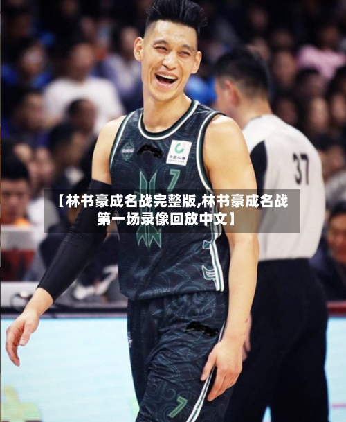 【林书豪成名战完整版,林书豪成名战第一场录像回放中文】
