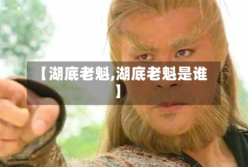【湖底老魁,湖底老魁是谁】