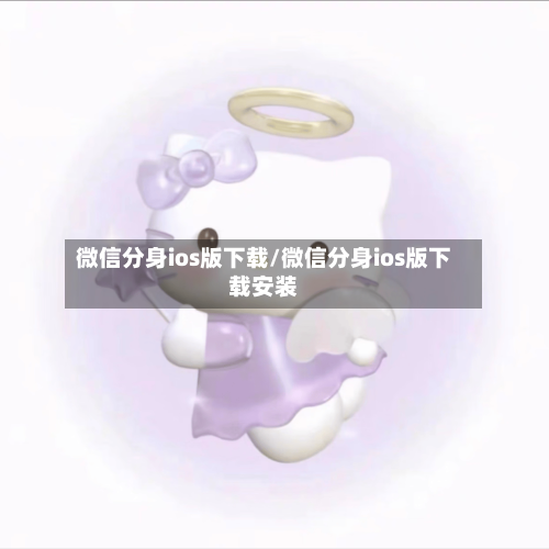 微信分身ios版下载/微信分身ios版下载安装