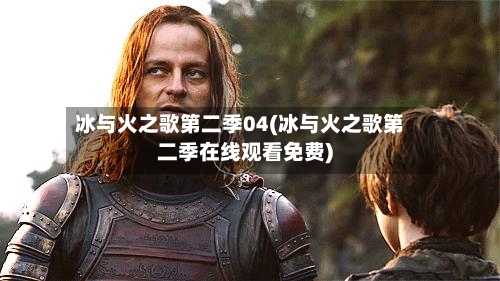 冰与火之歌第二季04(冰与火之歌第二季在线观看免费)