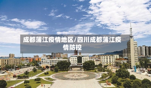 成都蒲江疫情地区/四川成都蒲江疫情防控