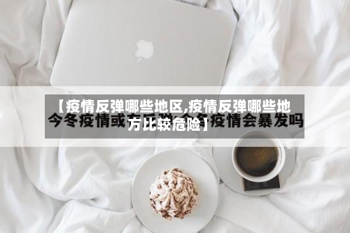 【疫情反弹哪些地区,疫情反弹哪些地方比较危险】