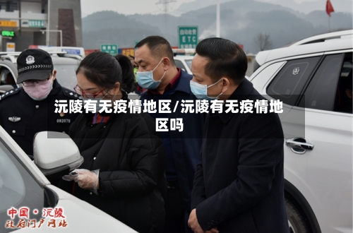 沅陵有无疫情地区/沅陵有无疫情地区吗