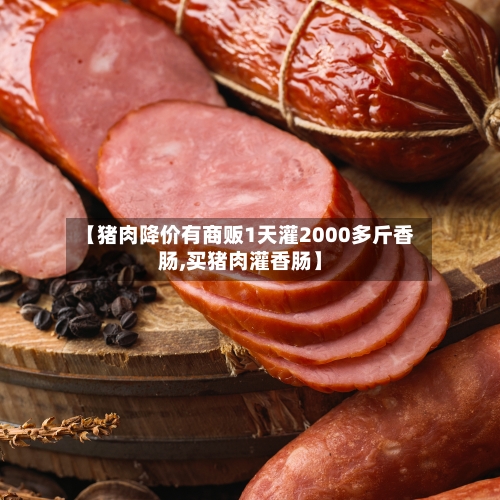 【猪肉降价有商贩1天灌2000多斤香肠,买猪肉灌香肠】