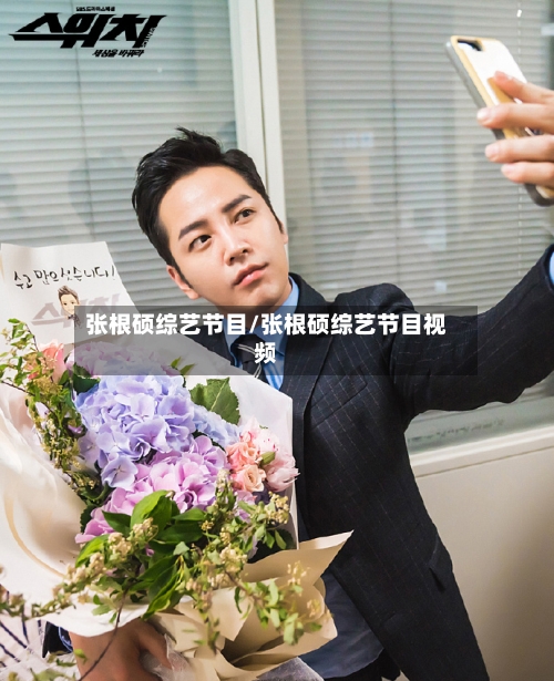 张根硕综艺节目/张根硕综艺节目视频