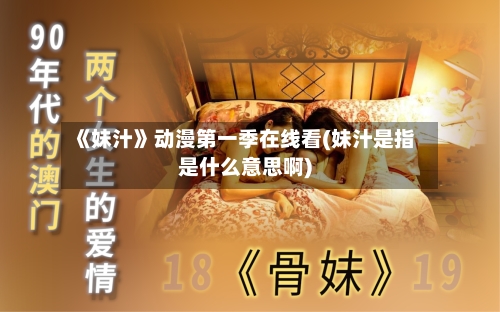 《妹汁》动漫第一季在线看(妹汁是指是什么意思啊)