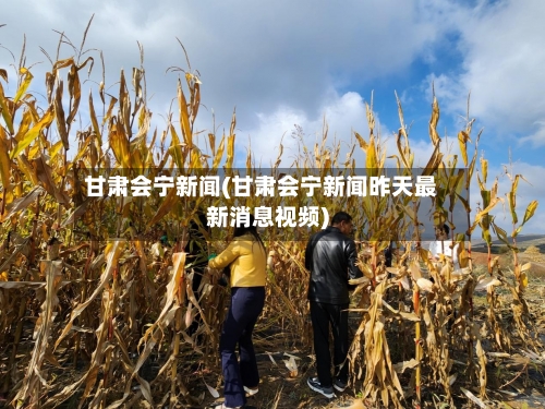 甘肃会宁新闻(甘肃会宁新闻昨天最新消息视频)-第2张图片