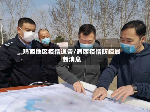 鸡西地区疫情通告/鸡西疫情防控最新消息-第2张图片