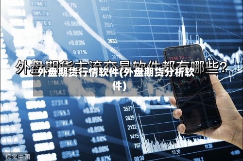 外盘期货行情软件(外盘期货分析软件)-第2张图片