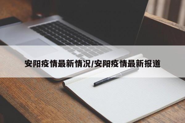 安阳疫情最新情况/安阳疫情最新报道