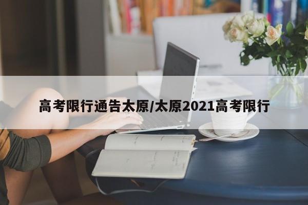 高考限行通告太原/太原2021高考限行