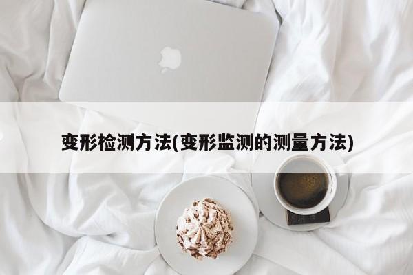 变形检测方法(变形监测的测量方法)
