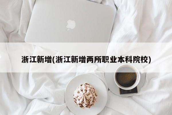 浙江新增(浙江新增两所职业本科院校)