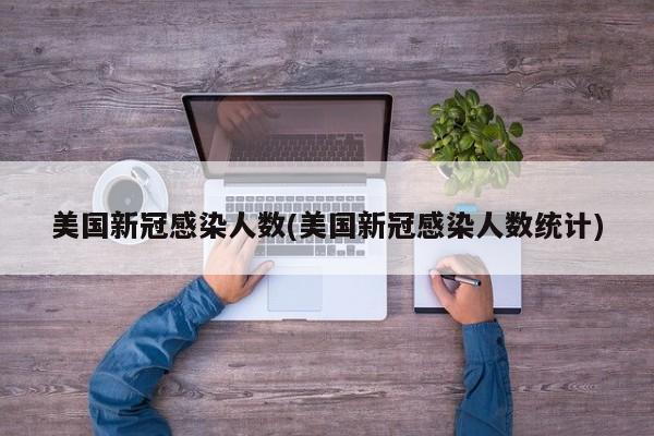 美国新冠感染人数(美国新冠感染人数统计)
