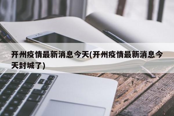 开州疫情最新消息今天(开州疫情最新消息今天封城了)