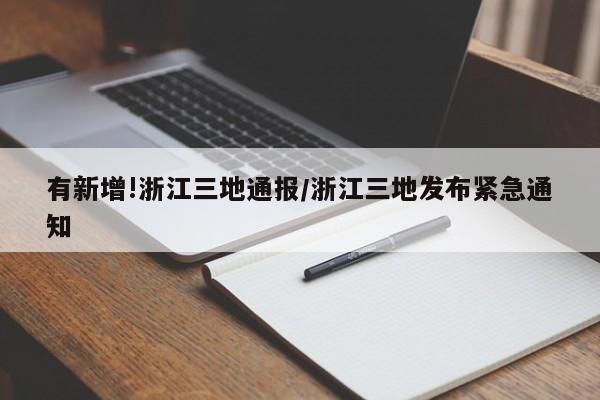 有新增!浙江三地通报/浙江三地发布紧急通知