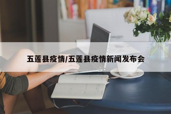 五莲县疫情/五莲县疫情新闻发布会
