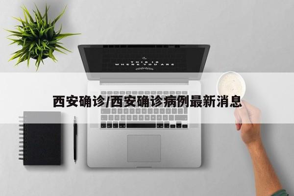西安确诊/西安确诊病例最新消息